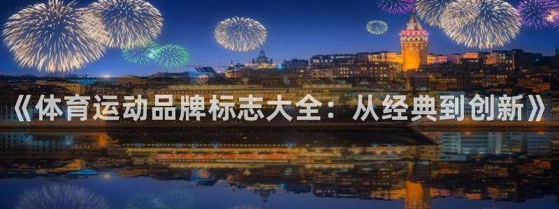yy易游官网下载软件：《体育运动品牌标志大全：从经典到创新》