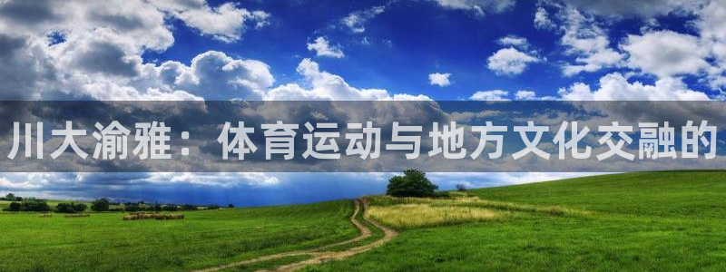 yy易游官网下载招商电话号码是多少啊：川大渝雅：体育运动与地