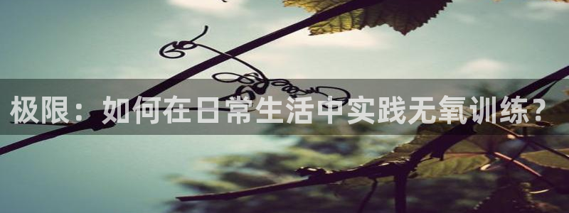 yy易游官网下载招商电话是多少：极限：如何在日常生活